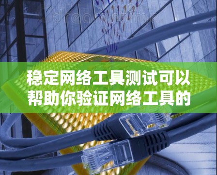 稳定网络工具测试可以帮助你验证网络工具的稳定性和准确性,确保其运行流畅、数据准确无误。以下是一些步骤和建议,帮助你进行网络工具测试 稳定网络工具测试可以帮助你验证网络工具的稳定性和准确性,确保其运行流畅、数据准确无误。以下是一些步骤和建议,帮助你进行网络工具测试
