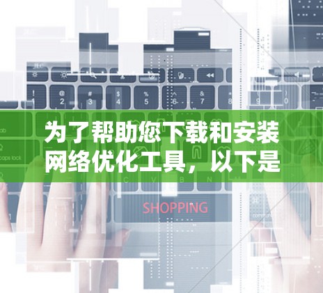 为了帮助您下载和安装网络优化工具,以下是步骤说明,涵盖NetBIOS、OSUON和Red Hat社区服务器 为了帮助您下载和安装网络优化工具,以下是步骤说明,涵盖NetBIOS、OSUON和Red Hat社区服务器