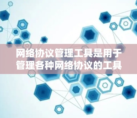 网络协议管理工具是用于管理各种网络协议的工具，如TCP、UDP、HTTP、HTTPS等。以下是一个系统的学习计划，帮助您逐步掌握这些工具
