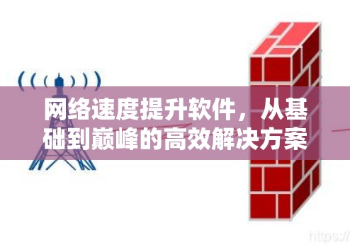 网络速度提升软件，从基础到巅峰的高效解决方案