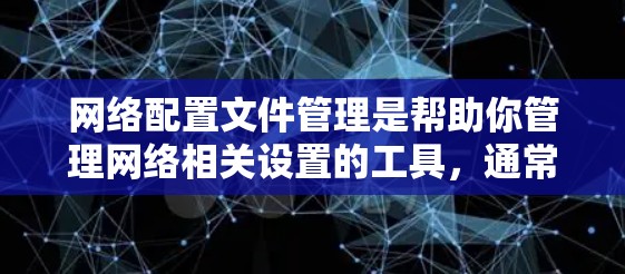 网络配置文件管理是帮助你管理网络相关设置的工具，通常存储在特定的文件夹中。以下是详细的步骤指南