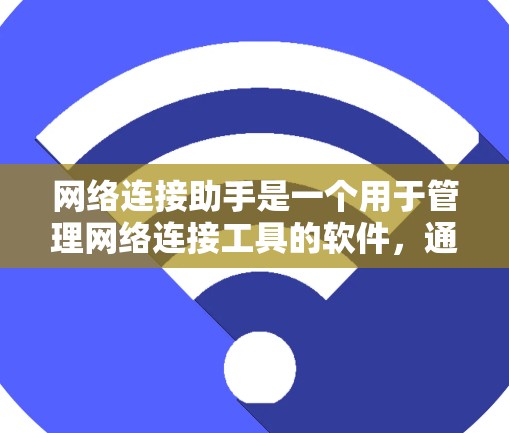 网络连接助手是一个用于管理网络连接工具的软件，通常用于配置本地、远程和第三方服务的网络连接。以下是配置网络连接助手的详细步骤