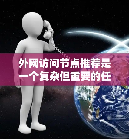 外网访问节点推荐是一个复杂但重要的任务，涉及多个因素和步骤。以下是对该问题的系统性解答