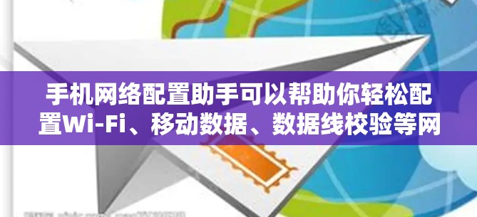 手机网络配置助手可以帮助你轻松配置Wi-Fi、移动数据、数据线校验等网络设置。以下是一些常见的配置步骤和小技巧