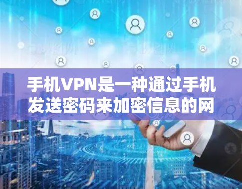 手机VPN是一种通过手机发送密码来加密信息的网络服务,旨在保护用户的数据安全。以下是对手机VPN体验的分析 手机VPN是一种通过手机发送密码来加密信息的网络服务,旨在保护用户的数据安全。以下是对手机VPN体验的分析