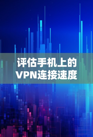 评估手机上的VPN连接速度是一个重要的步骤,可以帮助你更好地了解网络的性能,并做出正确的选择。以下是一些详细的步骤和方法,帮助你评估和优化VPN连接速度 评估手机上的VPN连接速度是一个重要的步骤,可以帮助你更好地了解网络的性能,并做出正确的选择。以下是一些详细的步骤和方法,帮助你评估和优化VPN连接速度
