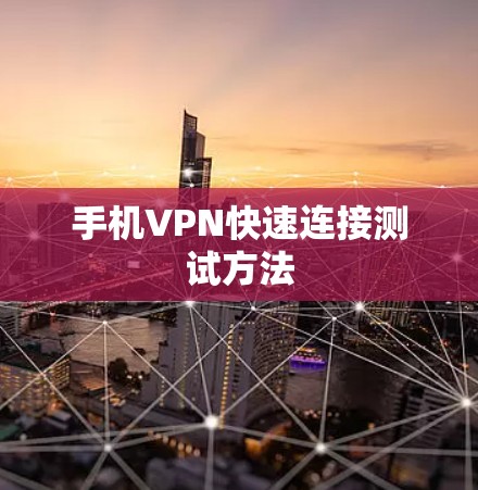 手机VPN快速连接测试方法