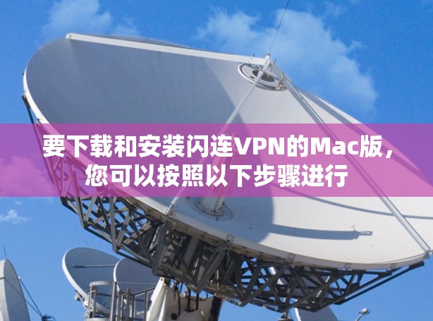 要下载和安装闪连VPN的Mac版，您可以按照以下步骤进行