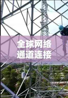 全球网络通道连接体验报告