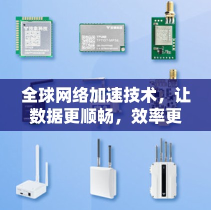 全球网络加速技术，让数据更顺畅，效率更高，助力全球企业与国家