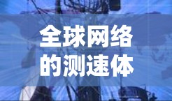 全球网络的测速体验是衡量网络性能的重要指标，它反映了网络传输数据的速度和稳定性。以下是如何全面了解全球网络测速体验的步骤和方法