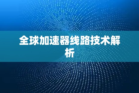 全球加速器线路技术解析
