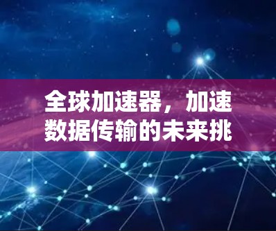 全球加速器，加速数据传输的未来挑战