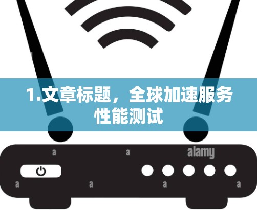 1.文章标题，全球加速服务性能测试