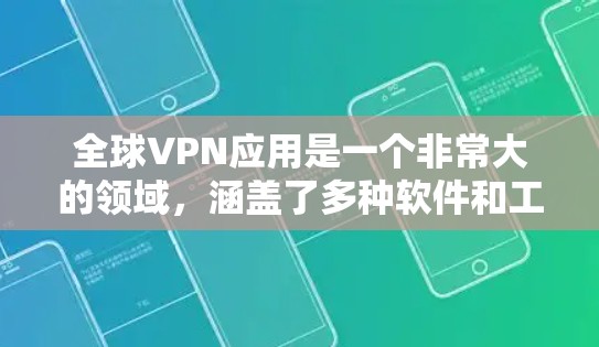 全球VPN应用是一个非常大的领域，涵盖了多种软件和工具，提供了多种加密方式和不同的使用场景。以下是几个常见的全球VPN应用推荐，涵盖了免费和付费资源