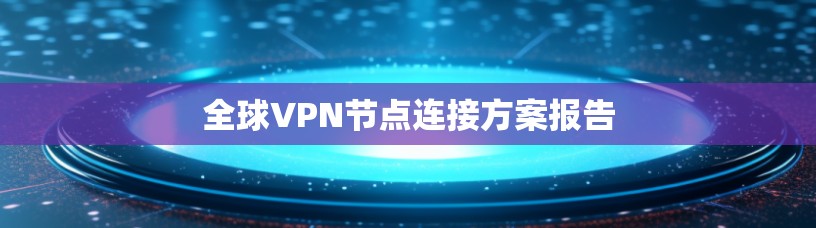 全球VPN节点连接方案报告