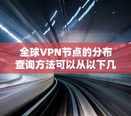 全球VPN节点的分布查询方法可以从以下几个方面进行