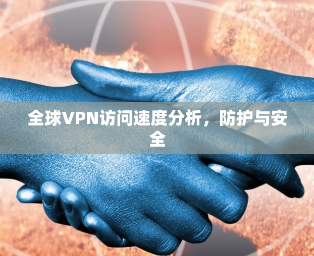 全球VPN访问速度分析，防护与安全