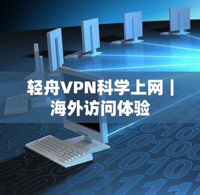 轻舟VPN科学上网｜海外访问体验