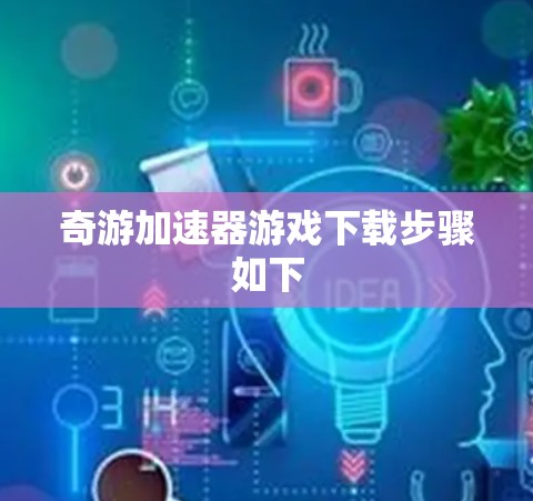 奇游加速器游戏下载步骤如下
