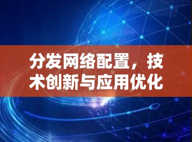 分发网络配置，技术创新与应用优化