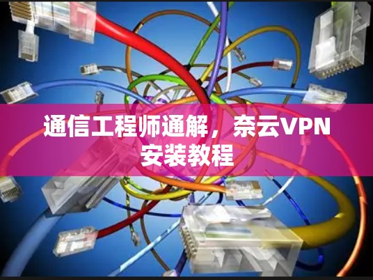通信工程师通解，奈云VPN安装教程