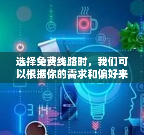 选择免费线路时，我们可以根据你的需求和偏好来选择。以下是一些常见的免费线路推荐，供你参考