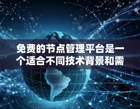 免费的节点管理平台是一个适合不同技术背景和需求的工具。以下是三个推荐的平台及其特点 免费的节点管理平台是一个适合不同技术背景和需求的工具。以下是三个推荐的平台及其特点