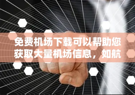 免费机场下载可以帮助您获取大量机场信息，如航班时间、购票攻略、天气预报等。以下是一些常见的免费机场网站和资源，您可以根据您的需求选择