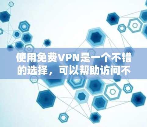 使用免费VPN是一个不错的选择，可以帮助访问不被中国限制的网站。以下是详细的步骤指南