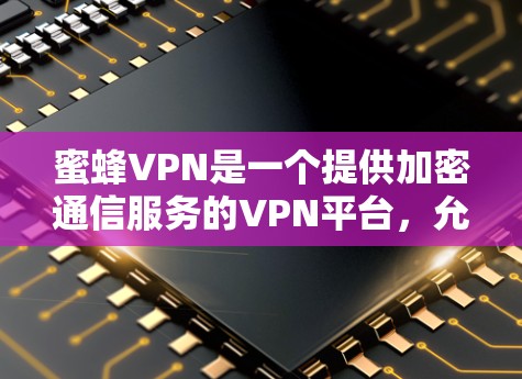 蜜蜂VPN是一个提供加密通信服务的VPN平台,允许用户访问国际服务器。以下是安装蜜蜂VPN官网的步骤 蜜蜂VPN是一个提供加密通信服务的VPN平台,允许用户访问国际服务器。以下是安装蜜蜂VPN官网的步骤