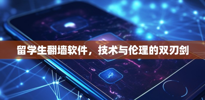 留学生翻墙软件，技术与伦理的双刃剑