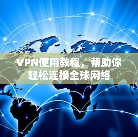 VPN使用教程，帮助你轻松连接全球网络