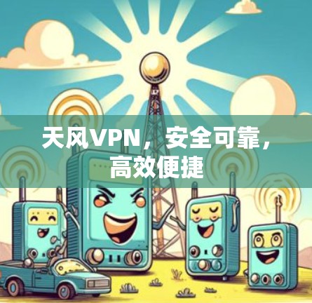 天风VPN，安全可靠，高效便捷