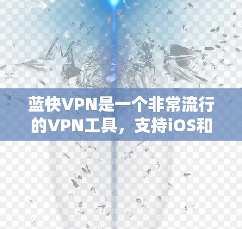 蓝快VPN是一个非常流行的VPN工具，支持iOS和Android平台。如果你已经安装了iOS系统，可以直接从蓝快VPN的官方网站下载iOS版的VPN应用