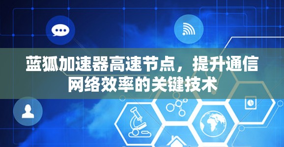 蓝狐加速器高速节点，提升通信网络效率的关键技术