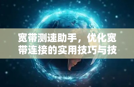 宽带测速助手，优化宽带连接的实用技巧与技术指南