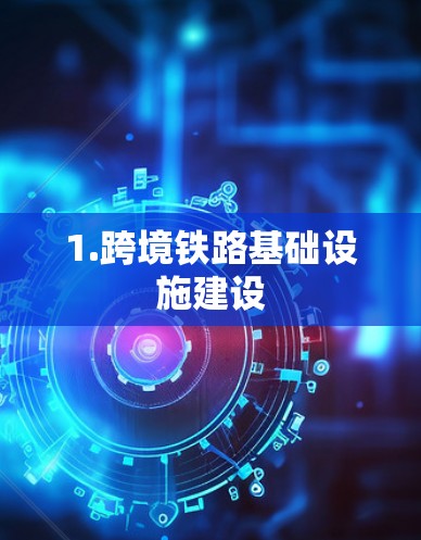1.跨境铁路基础设施建设