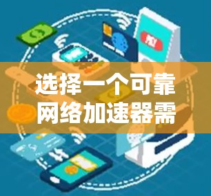 选择一个可靠网络加速器需要综合考虑多个因素，包括需求、功能、价格、兼容性和更新能力等。以下是一个结构化的推荐过程，帮助你做出明智的选择