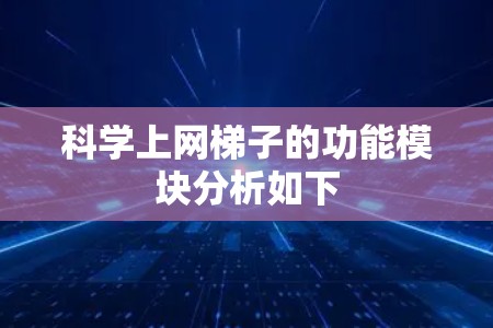 科学上网梯子的功能模块分析如下