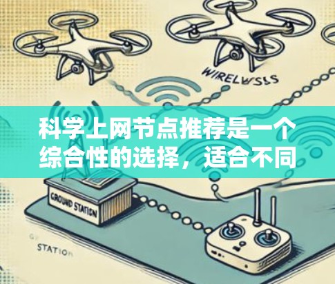 科学上网节点推荐是一个综合性的选择，适合不同层次和需求的用户。以下是对科学上网节点的详细推荐